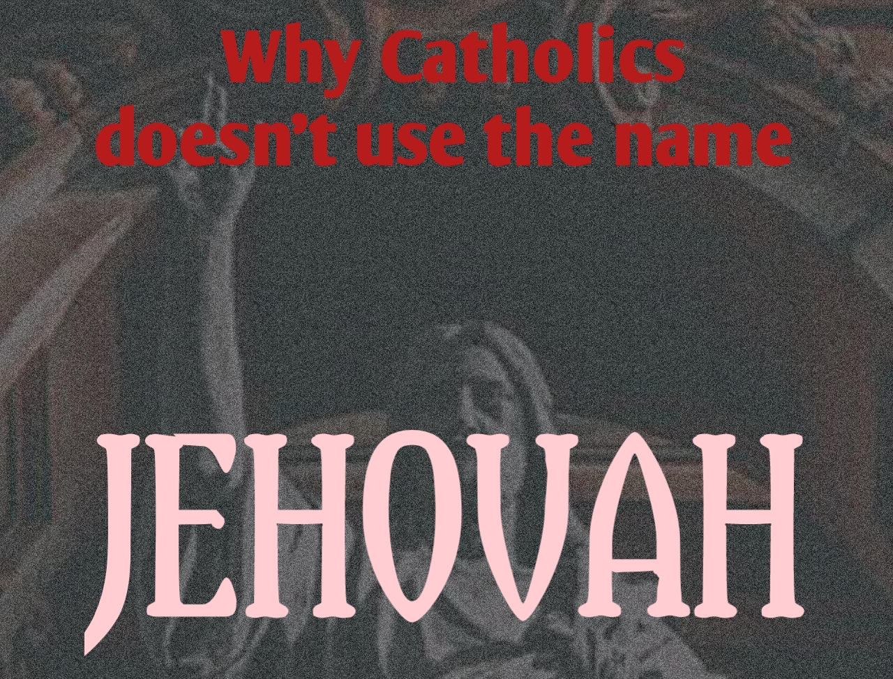 Why Catholics doesn't use the name Jehovah